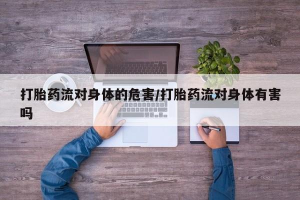 药流药货到付款打胎药流对身体的危害/打胎药流对身体有害吗
