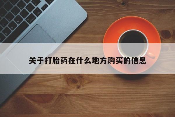 药流药货到付款关于打胎药在什么地方购买的信息