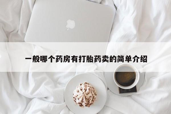药流药货到付款一般哪个药房有打胎药卖的简单介绍