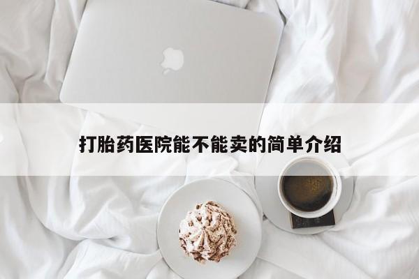 药流药货到付款打胎药医院能不能卖的简单介绍