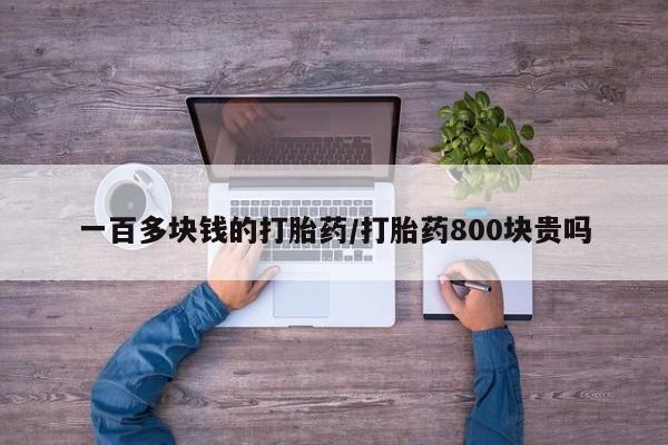 药流药货到付款一百多块钱的打胎药/打胎药800块贵吗